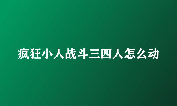 疯狂小人战斗三四人怎么动