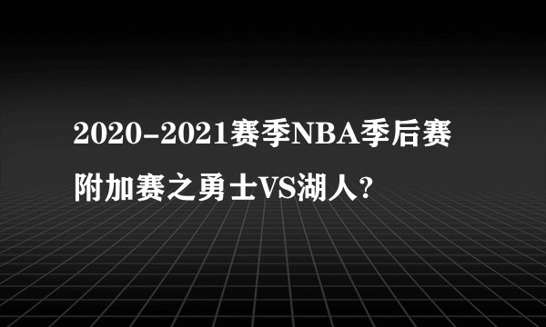 2020-2021赛季NBA季后赛附加赛之勇士VS湖人?