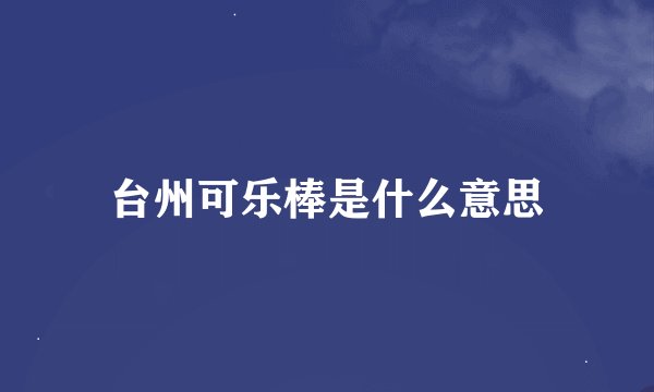 台州可乐棒是什么意思