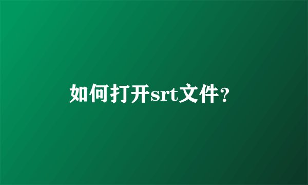 如何打开srt文件？