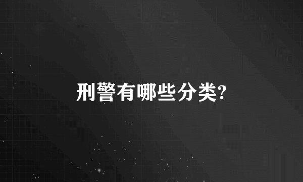 刑警有哪些分类?