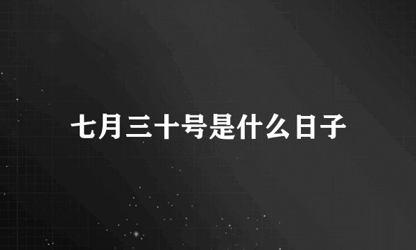 七月三十号是什么日子