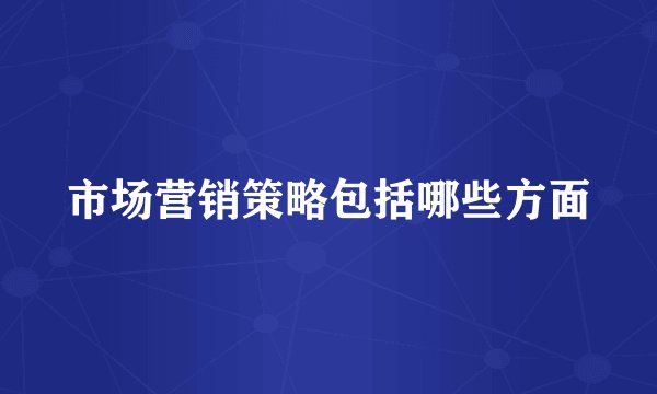 市场营销策略包括哪些方面