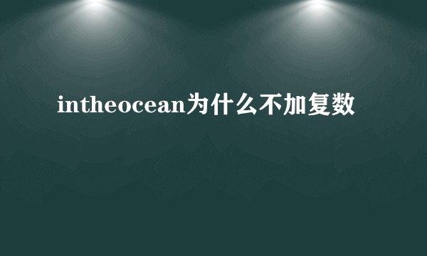 intheocean为什么不加复数