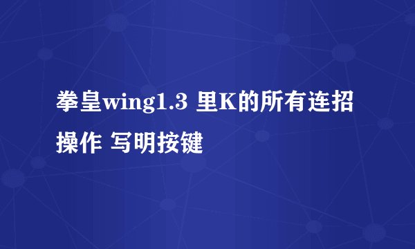 拳皇wing1.3 里K的所有连招操作 写明按键