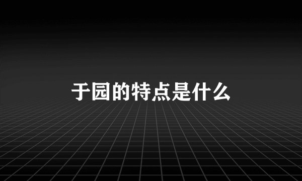 于园的特点是什么