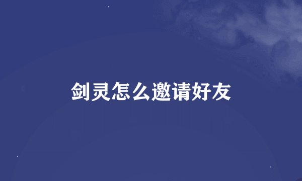 剑灵怎么邀请好友