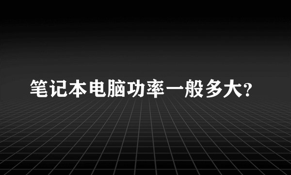 笔记本电脑功率一般多大？