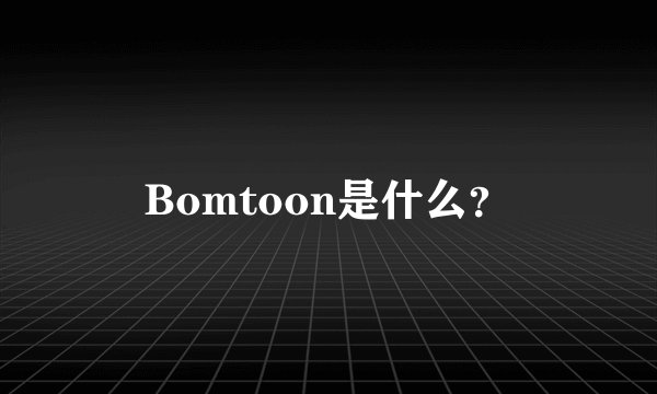 Bomtoon是什么？