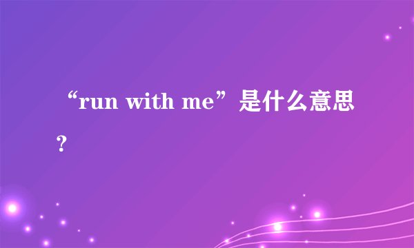 “run with me”是什么意思？