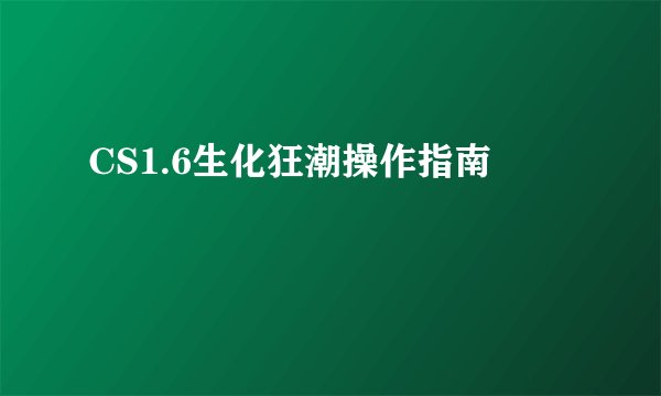 CS1.6生化狂潮操作指南