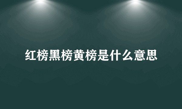 红榜黑榜黄榜是什么意思
