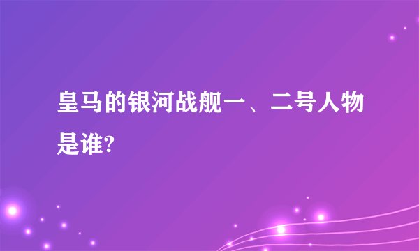 皇马的银河战舰一、二号人物是谁?
