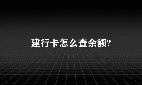 建行卡怎么查余额?