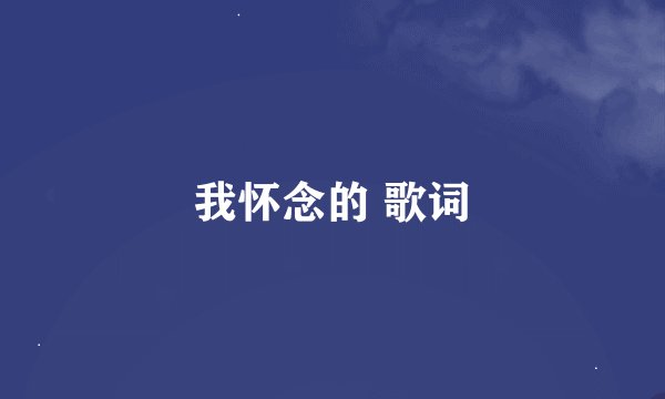 我怀念的 歌词