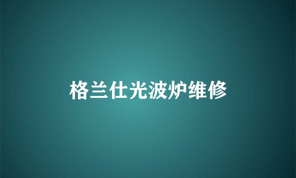 格兰仕光波炉维修