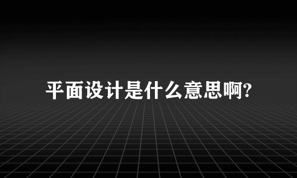 平面设计是什么意思啊?