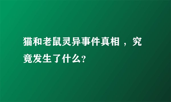 猫和老鼠灵异事件真相 ，究竟发生了什么？