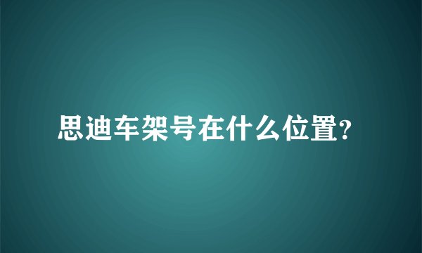 思迪车架号在什么位置？
