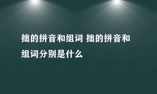 拙的拼音和组词 拙的拼音和组词分别是什么