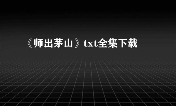 《师出茅山》txt全集下载