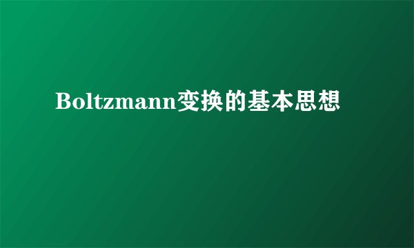 Boltzmann变换的基本思想