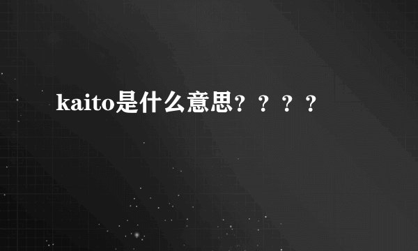 kaito是什么意思？？？？