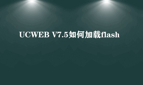 UCWEB V7.5如何加载flash