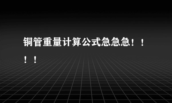 铜管重量计算公式急急急！！！！