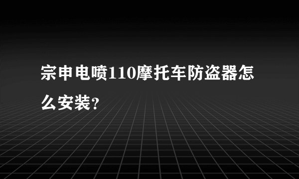 宗申电喷110摩托车防盗器怎么安装？