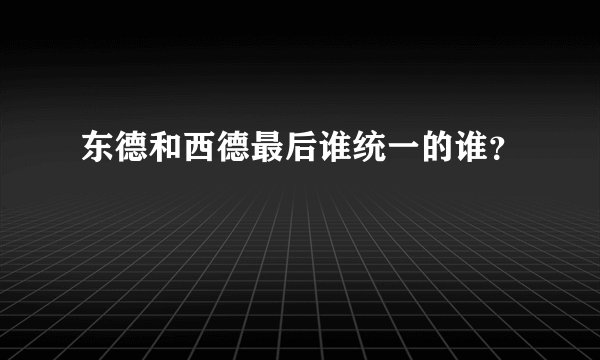 东德和西德最后谁统一的谁？
