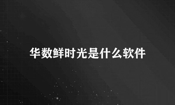 华数鲜时光是什么软件