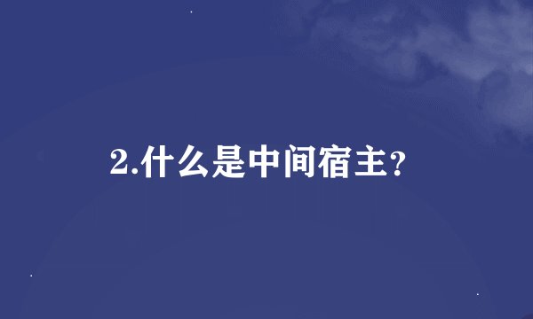 2.什么是中间宿主？