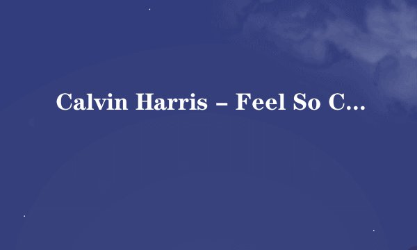 Calvin Harris - Feel So Close歌词和中文翻译
