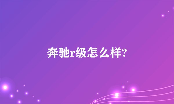 奔驰r级怎么样?