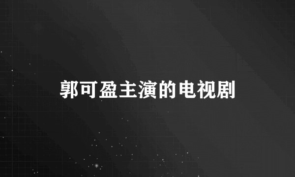 郭可盈主演的电视剧