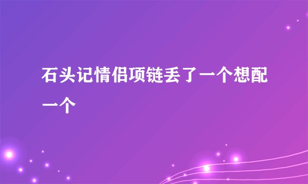 石头记情侣项链丢了一个想配一个