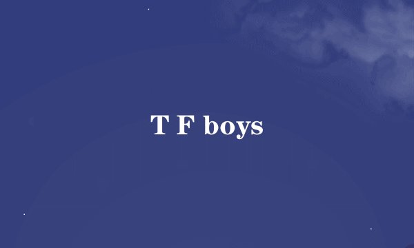 T F boys