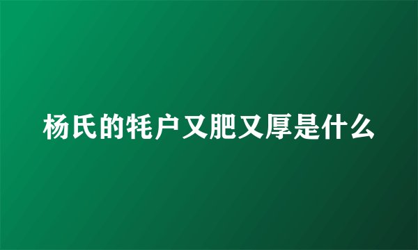 杨氏的牦户又肥又厚是什么
