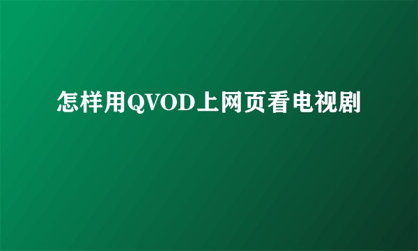 怎样用QVOD上网页看电视剧