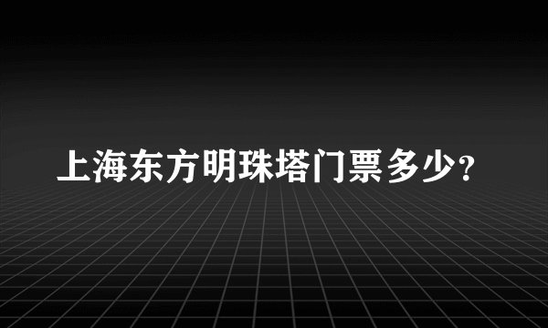 上海东方明珠塔门票多少？