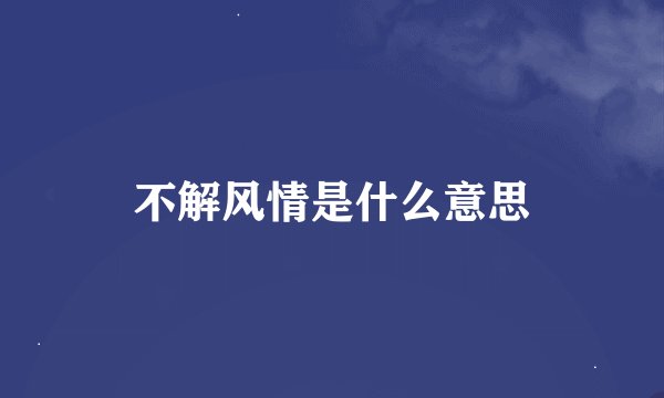 不解风情是什么意思