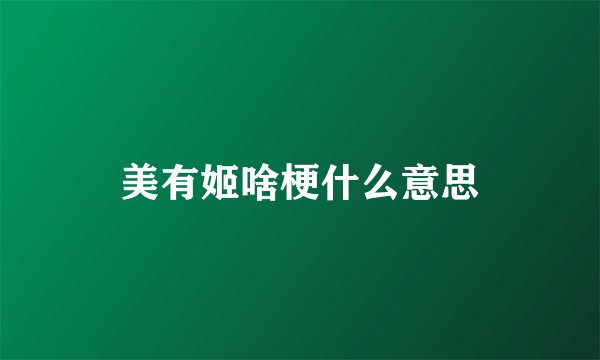 美有姬啥梗什么意思