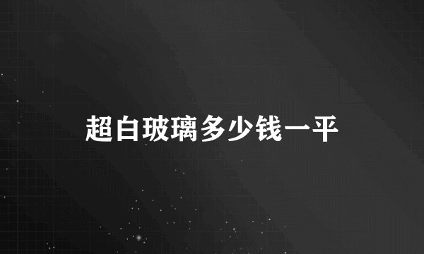 超白玻璃多少钱一平