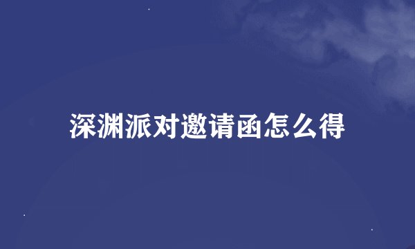 深渊派对邀请函怎么得