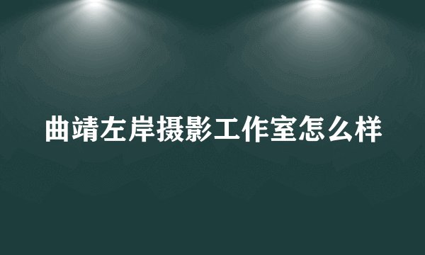 曲靖左岸摄影工作室怎么样