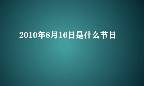 2010年8月16日是什么节日