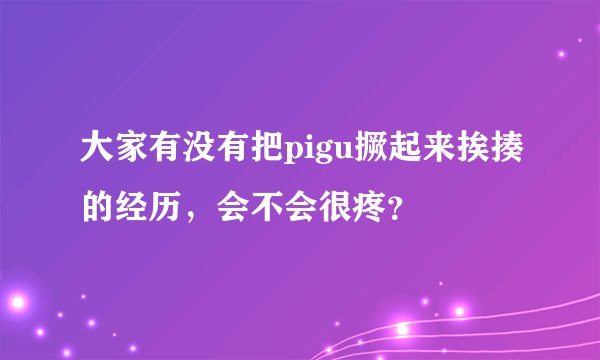 大家有没有把pigu撅起来挨揍的经历，会不会很疼？