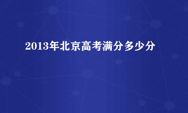 2013年北京高考满分多少分