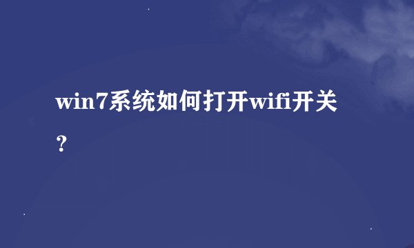 win7系统如何打开wifi开关？